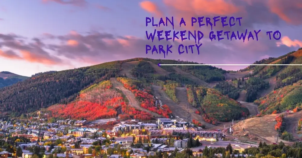 How to Plan a Weekend Trip to Park City, Utah? The Official Traveler